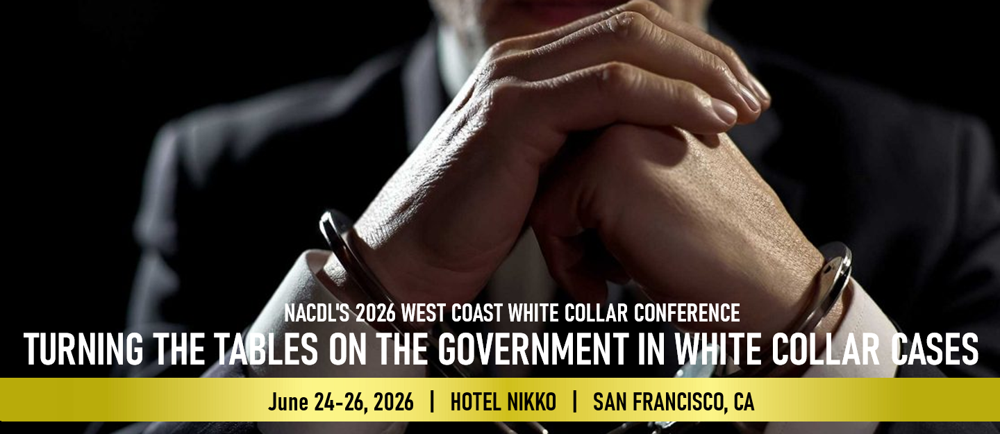 NACDL's 2026 West Coast White Collar Conference: Turning the Tables on the Government in White Collar Cases. June 24-26, 2026 at Hotel Nikko in San Francisco, CA.