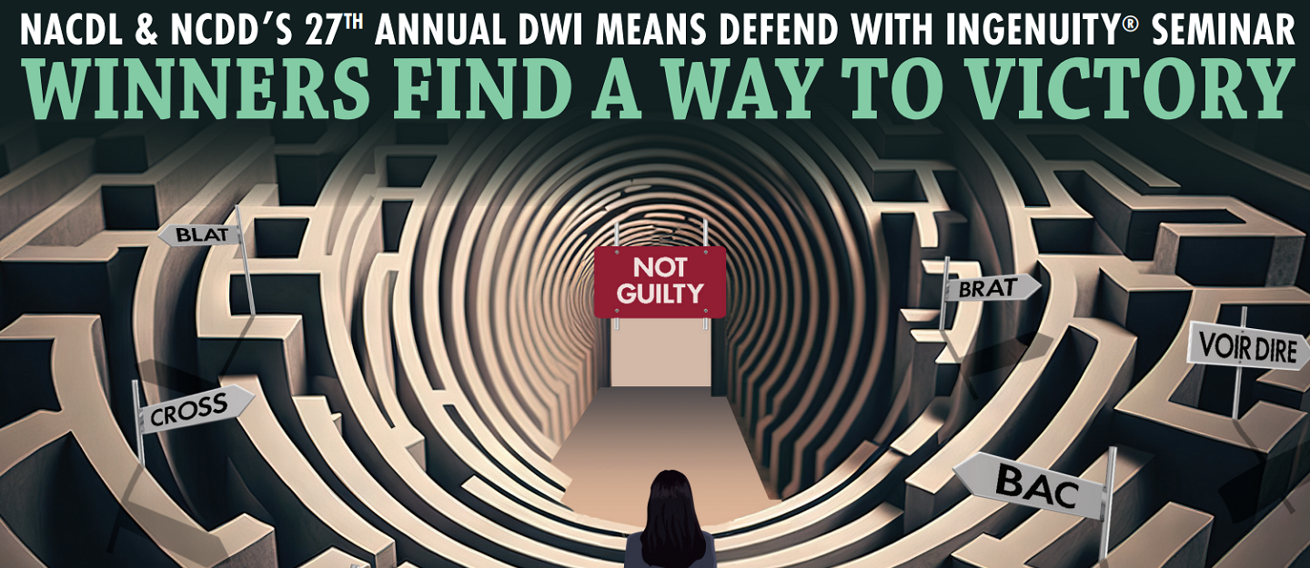 NACDL & NCDD's 27th Annual DWI Means Defend with Ingenuity(R) Seminar: Winners Find a Way to Victory. September 20-23, 2023 at Planet Hollywood Hotel in Las Vegas, NV