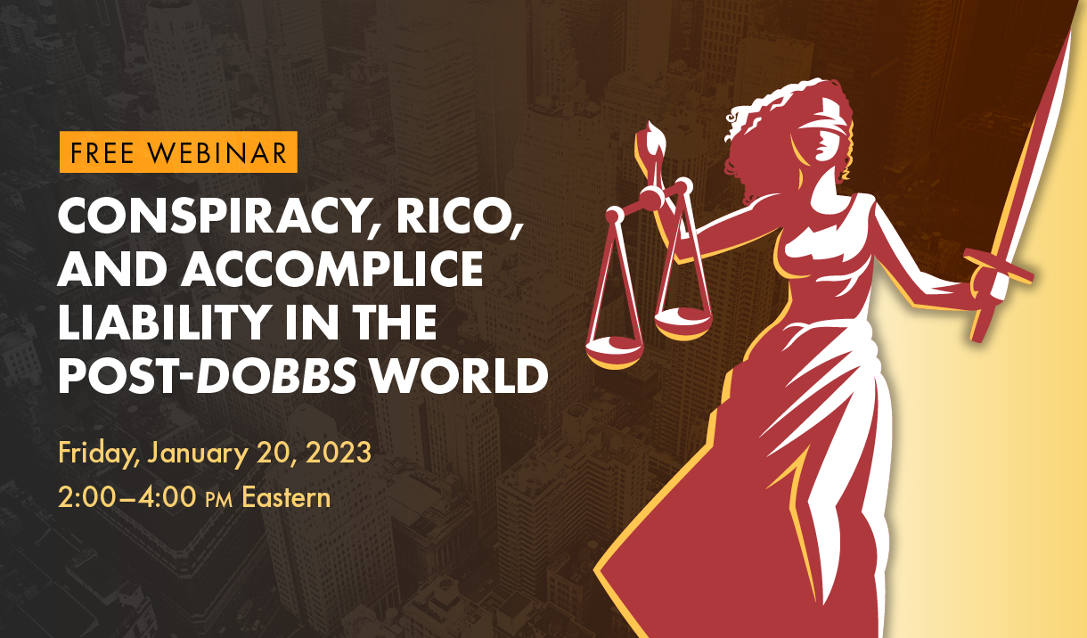 Conspiracy, RICO, and Accomplice Liability in the Post-Dobbs World. An NACDL webinar held January 20, 2023.