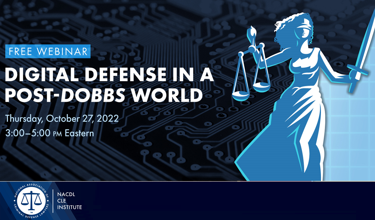 Digital Defense in a Post-Dobbs World. An NACDL webinar featuring the Fourth Amendment Center held October 27, 2022.