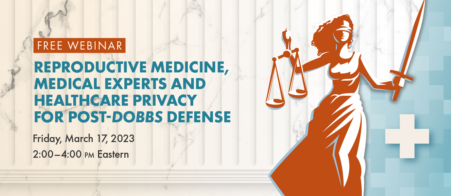 A live NACDL webinar: Reproductive Medicine, Medical Experts and Healthcare Privacy for Post-Dobbs Defense. Friday, March 17, 2023 2:00-4:00pm ET