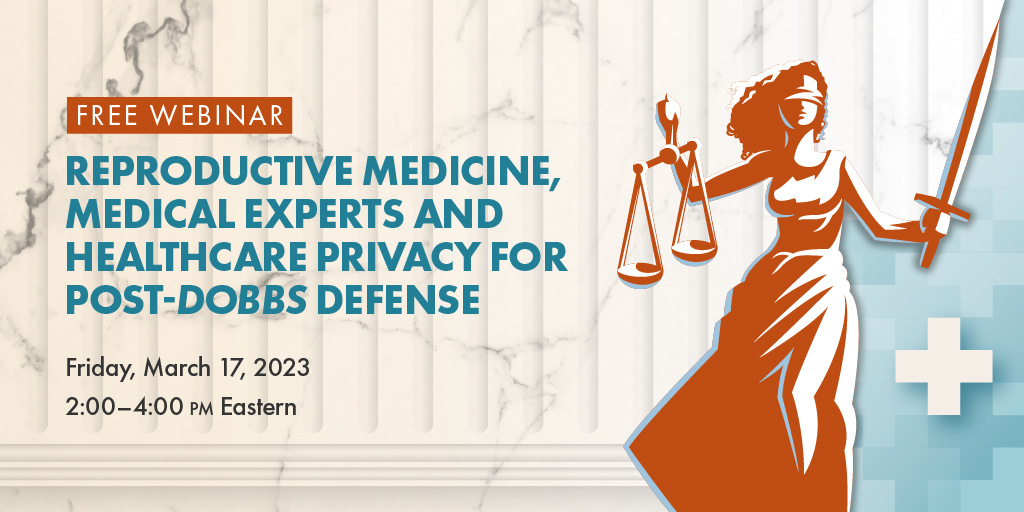 Reproductive Medicine, Medical Experts and Healthcare Privacy for Post-Dobbs Defense. An NACDL webinar held March 17, 2023.