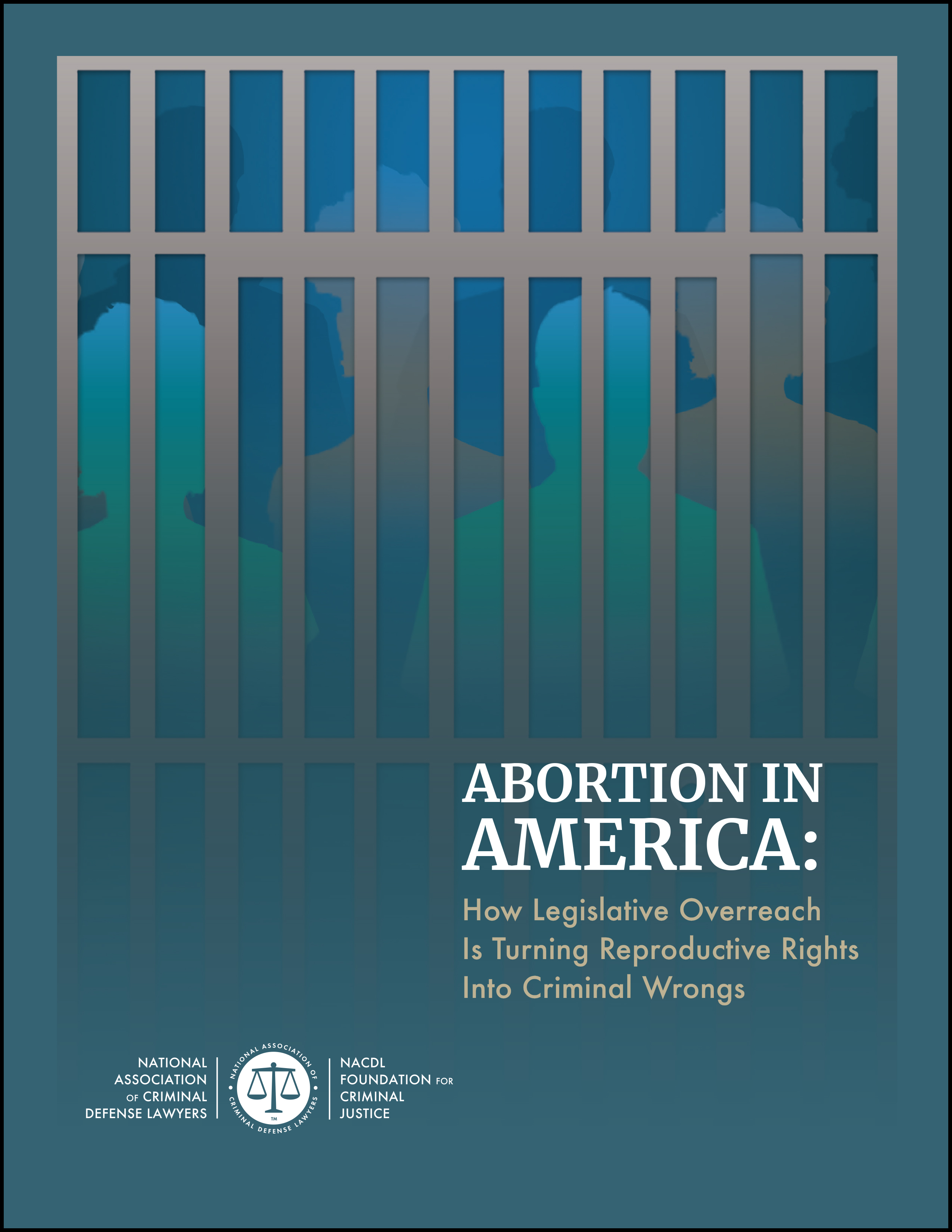 Cover for NACDL report Abortion in America: How Legislative Overreach Is Turning Reproductive Rights Into Criminal Wrongs