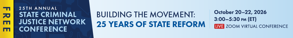 Free: 25th Annual State Criminal Justice Network Conference. Building the Movement: 25 Years of State Reform. October 20-22, 2026 3:00-5:30pm ET. Live Zoom virtual conference.
