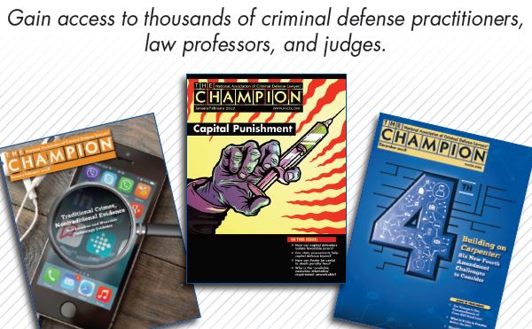 (Image of Champion issue covers.) Gain access to thousands of criminal defense practitioners, law professors, and judges.