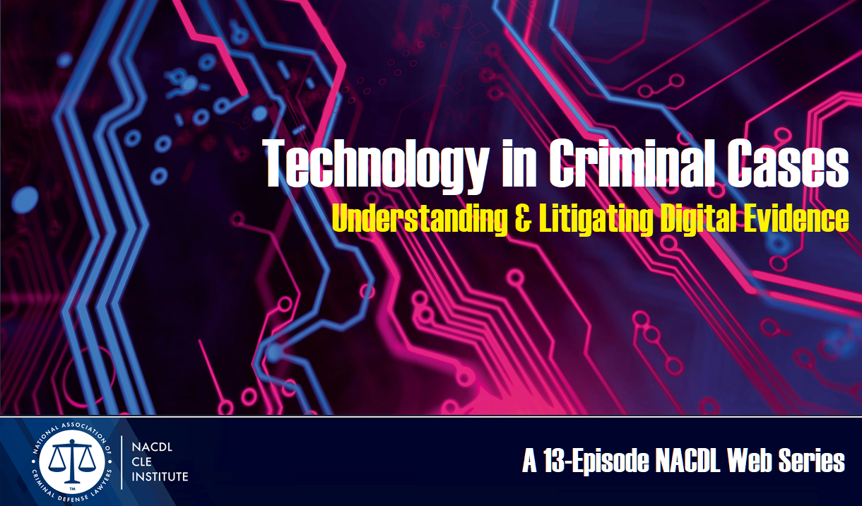 Technology in Criminal Cases: Understanding & Litigating Digital Evidence - A 13-Episode Web Series Cover