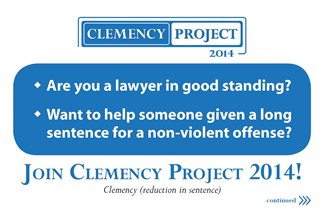 Clemency Project 2014 postcard. Are you a lawyer in good standing? Want to help someone given a long sentence for a non-violent offense? Join Clemency Project 2014! Clemency (reduction in sentence)