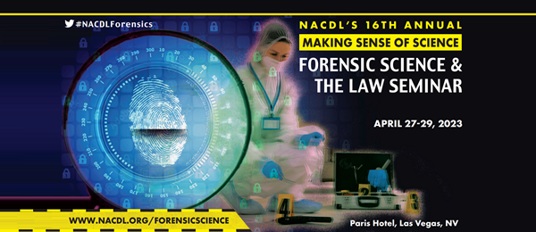 NACDL's 16th Annual Making Sense of Science: Forensic Science & the Law Seminar. April 27-29, 2023. Paris Hotel, Las Vegas, NV. NACDL.org/forensicscience