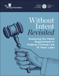 Without Intent Revisited: Assessing the Intent Requirement in Federal Criminal Law 10 Years Later from NACDL and The Heritage Foundation